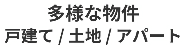 多様な物件 戸建て / 土地 / アパート